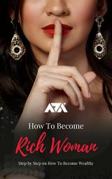 Icon image How To Become a Rich Woman: Roadmap for Women To Follow a Step by Step on How To Become Wealthy