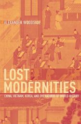 Icon image Lost Modernities: China, Vietnam, Korea, and the Hazards of World History