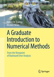 Icon image A Graduate Introduction to Numerical Methods: From the Viewpoint of Backward Error Analysis