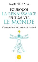 Icon image Pourquoi la Renaissance peut sauver le Monde: L'imagination comme chemin