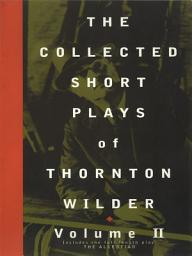 Icon image The Collected Short Plays of Thornton Wilder, Volume II