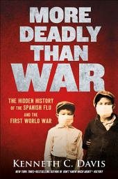 Icon image More Deadly Than War: The Hidden History of the Spanish Flu and the First World War