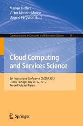 Icon image Cloud Computing and Services Science: 5th International Conference, CLOSER 2015, Lisbon, Portugal, May 20-22, 2015, Revised Selected Papers