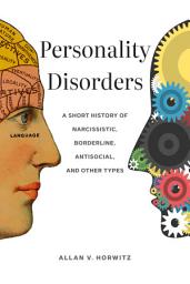 Icon image Personality Disorders: A Short History of Narcissistic, Borderline, Antisocial, and Other Types