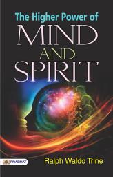 Icon image The Higher Power of Mind and Spirit: The Higher Power of Mind and Spirit: Ralph Waldo Trine Explores Spiritual Potential