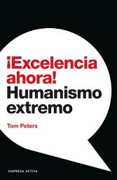 Icon image ¡Excelencia ahora!: Humanismo extremo