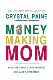 Icon image Money-Making Mom: How Every Woman Can Earn More and Make a Difference