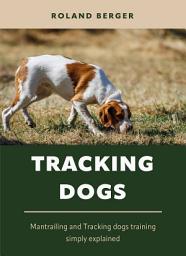 Icon image Tracking dogs: Mantrailing and Tracking dogs training simply explained