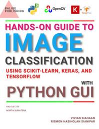 Icon image Hands-On Guide To IMAGE CLASSIFICATION Using Scikit-Learn, Keras, And TensorFlow with PYTHON GUI