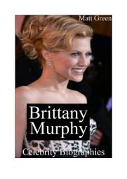 Icon image Celebrity Biographies - The Amazing Life Of Brittany Anne Murphy - Famous Actors