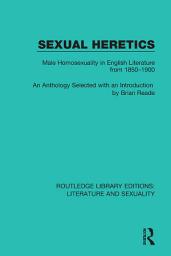 Icon image Sexual Heretics: Male Homosexuality in English Literature from 1850-1900