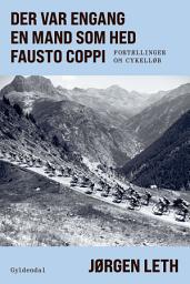 Icon image Der var engang en mand som hed Fausto Coppi: Fortællinger om cykelløb