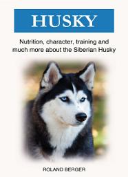 Icon image Siberian Husky: Nutrition, character, training and much more about the Siberian Husky