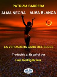 Icon image Alma negra alma blanca: El verdadero rostro del blues