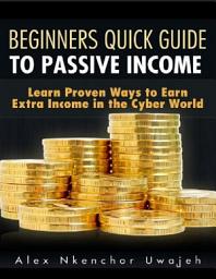 Icon image Beginners Quick Guide to Passive Income: Learn Proven Ways to Earn Extra Income in the Cyber World