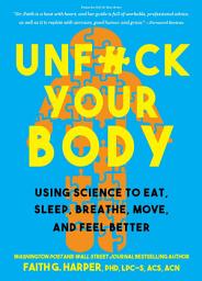 Icon image Unfuck Your Body: Using Science to Reconnect Your Body and Mind to Eat, Sleep, Breathe, Move, and Feel Better