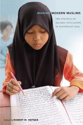 Icon image Making Modern Muslims: The Politics of Islamic Education in Southeast Asia