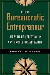 Icon image The Bureaucratic Entrepreneur: How to Be Effective in Any Unruly Organization