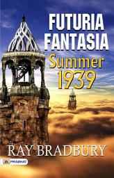 Icon image Futuria Fantasia, Summer 1939: Futuria Fantasia, Summer 1939: Ray Bradbury's Visionary Science Fiction