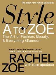 Icon image Style A to Zoe: The Art of Fashion, Beauty, & Everything Glamour