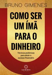 Icon image Como ser um ímã para o dinheiro: Técnicas poderosas para atrair o sucesso financeiro