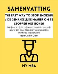 Icon image SAMENVATTING - The Easy Way to Stop Smoking / De Gemakkelijke Manier om te Stoppen Met Roken: Sluit je aan bij de miljoenen die niet-rokers zijn geworden door Allen Carr's gemakkelijke methode te gebruiken door Allen Carr