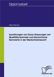 Icon image Auswirkungen von Duroc-Kreuzungen auf Qualitätsmerkmale und ökonomische Kennwerte in der Mastschweinezucht