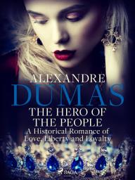 Icon image The Hero of the People: A Historical Romance of Love, Liberty and Loyalty