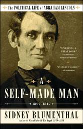 Icon image A Self-Made Man: The Political Life of Abraham Lincoln Vol. I, 1809–1849