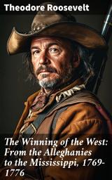 Icon image The Winning of the West: From the Alleghanies to the Mississippi, 1769-1776: Pioneers and Triumphs: A Frontier Journey in Early America