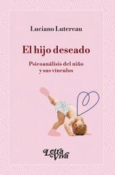 Icon image El hijo deseado: Psicoanálisis del niño y sus vínculos