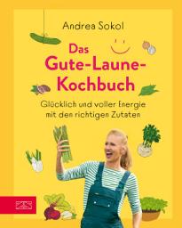 Icon image Das Gute-Laune-Kochbuch: Glücklich und voller Energie mit den richtigen Zutaten