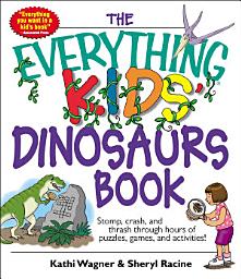 Icon image The Everything Kids' Dinosaurs Book: Stomp, Crash, And Thrash Through Hours of Puzzles, Games, And Activities!