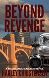 Icon image Beyond Revenge: (Mischievous Malamute Mystery Series, Book 2)