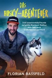 Icon image Das Husky-Abenteuer: Zwei unzertrennliche Freunde auf großer Abenteuer-Radtour ohne Geld durch Großbritannien und Irland (Tierroman + wahre Geschichte)