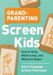 Icon image Grandparenting Screen Kids: How to Help, What to Say, and Where to Begin