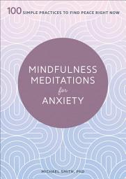 Icon image Mindfulness Meditations for Anxiety: 100 Simple Practices to Find Peace Right Now