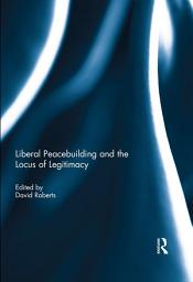 Icon image Liberal Peacebuilding and the Locus of Legitimacy