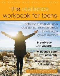 Icon image The Resilience Workbook for Teens: Activities to Help You Gain Confidence, Manage Stress, and Cultivate a Growth Mindset