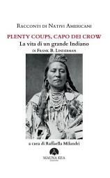 Icon image Racconti di Nativi Americani: Plenty Coups, Capo dei Crow: La vita di un grande Indiano. A cura di Raffaella Milandri