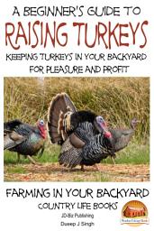 Icon image A Beginner’s Guide to raising Turkeys - Raising Turkeys in Your Backyard for Pleasure and Profit