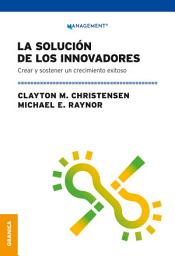 Icon image Solución De Los Innovadores, La: Crear Y Sostener Un Crecimiento Exitoso