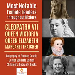 Icon image Most Notable Female Leaders throughout History : Cleopatra VII, Queen Victoria, Queen Elizabeth, Margaret Thatcher | Biography of Famous People Junior Scholars Edition | Children's Biography Books