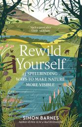 Icon image Rewild Yourself: 23 Spellbinding Ways to Make Nature More Visible