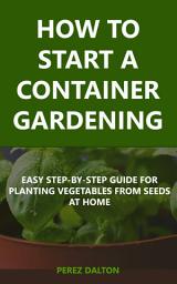 Icon image How to Start a Container Gardening: Easy Step-By-Step Guide for Planting Vegetables from Seeds at Home