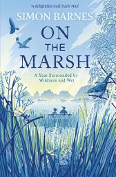 Icon image On the Marsh: A Year Surrounded by Wildness and Wet