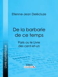 Icon image De la barbarie de ce temps: Paris ou le Livre des cent-et-un