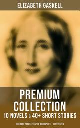 Icon image ELIZABETH GASKELL Premium Collection: 10 Novels & 40+ Short Stories; Including Poems, Essays & Biographies (Illustrated): Cranford, Wives and Daughters, North and South, Sylvia's Lovers, Mary Barton, Ruth, My Lady Ludlow, Round the Sofa, Right at Last, The Life of Charlotte Brontë, French Life…