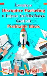 Icon image Leveraging On Disruptive Marketing To Invigorate Your Online Business Growth With Profitable Ideas