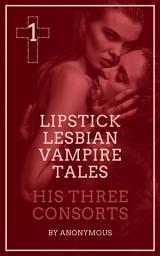 Icon image Lipstick Lesbian Vampire Tales #1: His Three Consorts